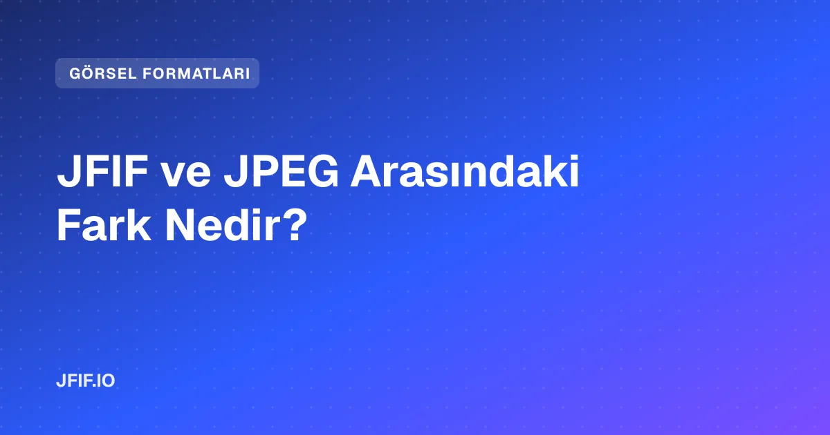 JFIF ve JPEG Arasındaki Fark Nedir?