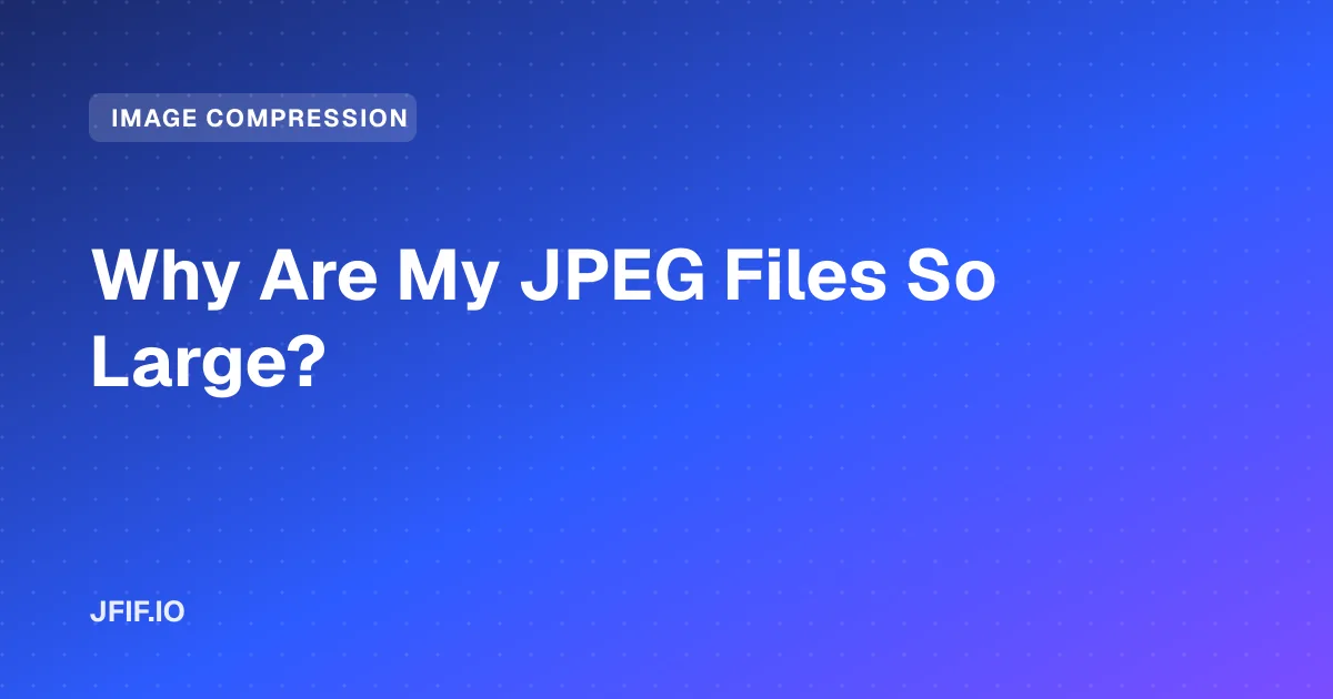 Why Are My JPEG Files So Large?