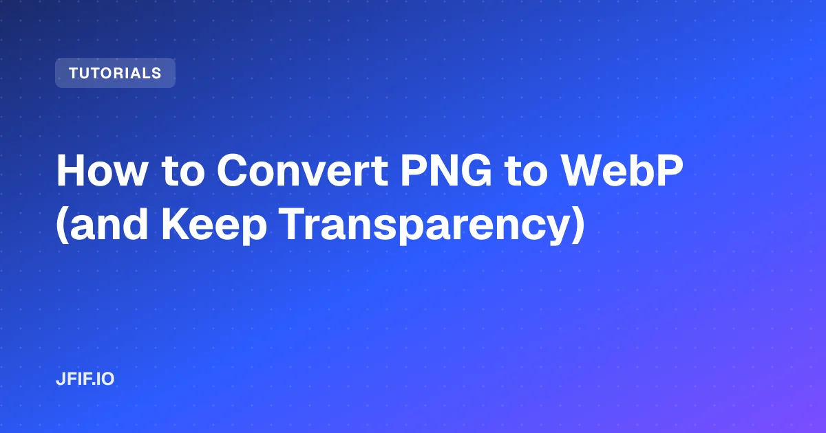 How to Convert PNG to WebP (and Keep Transparency)
